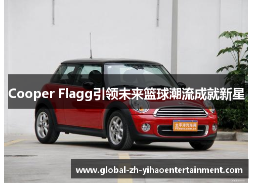 Cooper Flagg引领未来篮球潮流成就新星